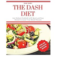 The Dash Diet: Low Sodium Cookbook with Quick and Easy Recipes to Lower Your Blood Pressure. Over 300 Delicious Recipes