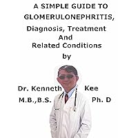 A Simple Guide To Glomerulonephritis, Diagnosis, Treatment And Related Conditions (A Simple Guide to Medical Conditions) A Simple Guide To Glomerulonephritis, Diagnosis, Treatment And Related Conditions (A Simple Guide to Medical Conditions) Kindle
