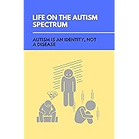 Life On The Autism Spectrum: Autism Is An Identity, Not A Disease: Is Having Autism Normal