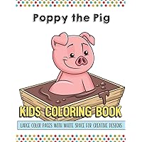 Poppy The Pig Kids Coloring Book Large Color Pages With White Space For Creative Designs: Activity Book for Children to Inspire Creativity and ... While at School. Great for Kids of All Ages.