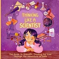 Thinking Like A Scientist: The Guide To Scientific Thinking For Kids Through The Adventure Of Sofia
