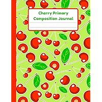 Cherry Primary Composition Journal: Handwriting Practice Paper With Dotted Mid Line And Drawing Space For Grades K-2 | 120 Pages | 8.5 x 11 In
