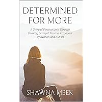 Determined for More: A Story of Perseverance Through Divorce, Betrayal Trauma, Emotional Deprivation and Autism Determined for More: A Story of Perseverance Through Divorce, Betrayal Trauma, Emotional Deprivation and Autism Kindle Paperback