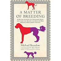 A Matter of Breeding: A Biting History of Pedigree Dogs and How the Quest for Status Has Harmed Man's Best Friend A Matter of Breeding: A Biting History of Pedigree Dogs and How the Quest for Status Has Harmed Man's Best Friend Paperback Kindle