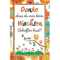 Danke dass du mir beim wachsen Geholfen hast!: A5 Notizbuch als Geschenk für Erzieher, Erzieherin oder Tagesmutter | Kindergarten ... | ... Seiten, Lehrer Geschenkidee. (German Edition)