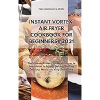 Instant Vortex Air Fryer Cookbook for Beginners#2021: The Ultimate Instant Vortex Cookbook to Learn How Frying, Baking, Grilling Delicious Meals in a Very Short Time. Instant Vortex Air Fryer Cookbook for Beginners#2021: The Ultimate Instant Vortex Cookbook to Learn How Frying, Baking, Grilling Delicious Meals in a Very Short Time. Hardcover