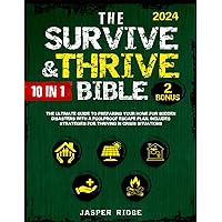 The Survive & Thrive Bible: [10 In 1] The Ultimate Guide to Preparing Your Home for Sudden Disasters with a Foolproof Escape Plan. Includes Strategies for Thriving in Crisis Situations