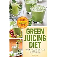 Green Juicing Diet: Green Juice Detox Plan for Beginners-Includes Green Smoothies and Green Juice Recipes Green Juicing Diet: Green Juice Detox Plan for Beginners-Includes Green Smoothies and Green Juice Recipes Paperback