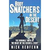 Body Snatchers in the Desert: The Horrible Truth at the Heart of the Roswell Story Body Snatchers in the Desert: The Horrible Truth at the Heart of the Roswell Story Paperback Kindle