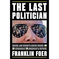 The Last Politician: Inside Joe Biden's White House and the Struggle for America's Future The Last Politician: Inside Joe Biden's White House and the Struggle for America's Future Hardcover Audible Audiobook Kindle Paperback