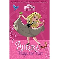 Disney Princess Beginnings: Aurora Plays the Part (Disney Princess) (A Stepping Stone Book(TM)) Disney Princess Beginnings: Aurora Plays the Part (Disney Princess) (A Stepping Stone Book(TM)) Paperback Library Binding
