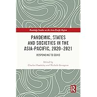 Pandemic, States and Societies in the Asia-Pacific, 2020–2021: Responding to COVID (Routledge Studies on the Asia-Pacific Region) Pandemic, States and Societies in the Asia-Pacific, 2020–2021: Responding to COVID (Routledge Studies on the Asia-Pacific Region) Kindle Hardcover