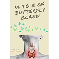A to Z of Butterfly gland : A basic understanding of Thyroid gland and diseases related to this