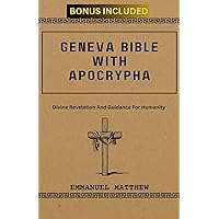 GENEVA BIBLE WITH APOCRYPHA : Divine Revelation And Guidance For Humanity GENEVA BIBLE WITH APOCRYPHA : Divine Revelation And Guidance For Humanity Kindle Hardcover Paperback