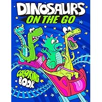 Dinosaurs On The Go Coloring Book: Fun Gift For Kids & Toddlers Ages 2-6 (Dinosaur Coloring Adventures) Dinosaurs On The Go Coloring Book: Fun Gift For Kids & Toddlers Ages 2-6 (Dinosaur Coloring Adventures) Paperback