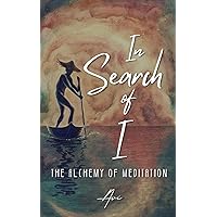 In Search of I: The Alchemy of Meditation
