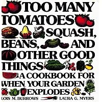 Too many tomatoes ... squash, beans, and other good things: A cookbook for when your garden explodes Too many tomatoes ... squash, beans, and other good things: A cookbook for when your garden explodes Hardcover Paperback