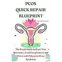 PCOS QUICK REPAIR BLUEPRINT: The Simple Guide to Reset Your Hormones, Avoid Complications and Thrive with Polycystic Ovary Syndrome PCOS QUICK REPAIR BLUEPRINT: The Simple Guide to Reset Your Hormones, Avoid Complications and Thrive with Polycystic Ovary Syndrome Kindle Paperback