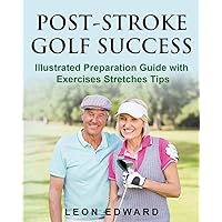 POST STROKE GOLF SUCCESS: Illustrated Preparation Guide with Exercises Stretches Tips (Understanding Concussion Traumatic Brain Injury Stroke with Safety Rehabilitation Home Care and Aging Health) POST STROKE GOLF SUCCESS: Illustrated Preparation Guide with Exercises Stretches Tips (Understanding Concussion Traumatic Brain Injury Stroke with Safety Rehabilitation Home Care and Aging Health) Paperback Kindle Audible Audiobook