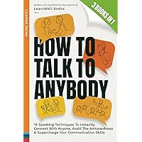 How To Talk To Anybody : 3 Books In 1: 14 Speaking Techniques To Instantly Connect With Anyone, Avoid The Awkwardness & Supercharge Your Communication Skills (LiveWell Series)