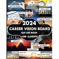 2024 Career Vision Board Clip Art Book: Create your vision with 500+ pictures, quotes, and more creative and beautiful elements to design your dream year for all women and men.