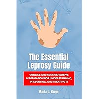 The Essential Leprosy Guide: Concise and Comprehensive information for Understanding, Preventing, and Treating it The Essential Leprosy Guide: Concise and Comprehensive information for Understanding, Preventing, and Treating it Kindle Paperback