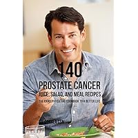 140 Prostate Cancer Juice, Salad, and Meal Recipes: The Cancer-Fighting Cookbook to a Better Life 140 Prostate Cancer Juice, Salad, and Meal Recipes: The Cancer-Fighting Cookbook to a Better Life Paperback