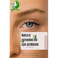 Natural Remedies for Eye Problems: A Guide to Maintaining Healthy Eyesight Natural Remedies for Eye Problems: A Guide to Maintaining Healthy Eyesight Kindle Paperback