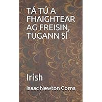TÁ TÚ A FHAIGHTEAR AG FREISIN, TUGANN SÍ: Irish (Irish Edition) TÁ TÚ A FHAIGHTEAR AG FREISIN, TUGANN SÍ: Irish (Irish Edition) Paperback Kindle