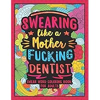 Swearing Like a Motherfucking Dentist: Swear Word Coloring Book for Adults with Dental Related Cussing Swearing Like a Motherfucking Dentist: Swear Word Coloring Book for Adults with Dental Related Cussing Paperback