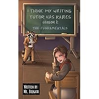 I Think My Writing Tutor Has Rabies, Lesson 1: The Fundamentals I Think My Writing Tutor Has Rabies, Lesson 1: The Fundamentals Kindle Audible Audiobook Paperback