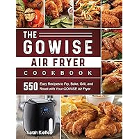 The GOWISE Air Fryer Cookbook: 550 Easy Recipes to Fry, Bake, Grill, and Roast with Your GOWISE Air Fryer The GOWISE Air Fryer Cookbook: 550 Easy Recipes to Fry, Bake, Grill, and Roast with Your GOWISE Air Fryer Hardcover Paperback