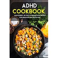 ADHD COOKBOOK: MAIN COURSE - 60+ Easy to prepare at home recipes for a balanced and healthy diet ADHD COOKBOOK: MAIN COURSE - 60+ Easy to prepare at home recipes for a balanced and healthy diet Kindle Paperback