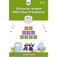 AWS Cloud Practitioner: Certification: 15 Fiches de révision pour la certification AWS Cloud Practitioner (French Edition) AWS Cloud Practitioner: Certification: 15 Fiches de révision pour la certification AWS Cloud Practitioner (French Edition) Kindle Paperback