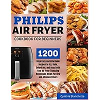 Philips Air Fryer Cookbook For Beginners: 1200 Days Easy and Affordable Recipes to Fry, Bake, Dehydrate, and Roast with Your Air Fryer | Amazing Homemade Meals For New and Advanced Users Philips Air Fryer Cookbook For Beginners: 1200 Days Easy and Affordable Recipes to Fry, Bake, Dehydrate, and Roast with Your Air Fryer | Amazing Homemade Meals For New and Advanced Users Paperback