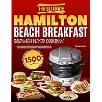 The Ultimate Hamilton Beach Breakfast Sandwich Maker Cookbook: Creative Breakfast Recipes to Help You Easily Make Healthy & Tasty Hamburgers and Sandwiches in Minutes for Whole Family