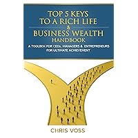 Top 5 Keys To A Rich Life & Business Wealth Handbook: A Toolbox For CEOs, Managers & Entrepreneurs For Ultimate Achievement Top 5 Keys To A Rich Life & Business Wealth Handbook: A Toolbox For CEOs, Managers & Entrepreneurs For Ultimate Achievement Kindle Paperback