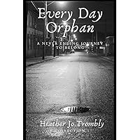 Every Day Orphan: A Never Ending Journey To Belong Every Day Orphan: A Never Ending Journey To Belong Kindle Paperback