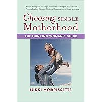 Choosing Single Motherhood: The Thinking Woman's Guide Choosing Single Motherhood: The Thinking Woman's Guide Paperback Kindle