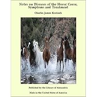 Notes on Diseases of the Horse: Cause, Symptoms and Treatment Notes on Diseases of the Horse: Cause, Symptoms and Treatment Kindle Hardcover Paperback MP3 CD Library Binding
