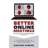Better Online Meetings: How to Facilitate Virtual Team Meetings in Easy Steps (A super-short book about what to do before, during, and after your remote meetings so that they’re more effective) Better Online Meetings: How to Facilitate Virtual Team Meetings in Easy Steps (A super-short book about what to do before, during, and after your remote meetings so that they’re more effective) Kindle Paperback Audible Audiobook