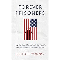 Forever Prisoners: How the United States Made the World's Largest Immigrant Detention System Forever Prisoners: How the United States Made the World's Largest Immigrant Detention System Hardcover Kindle Audible Audiobook Audio CD