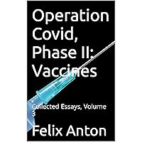 Operation Covid, Phase II: Vaccines: Collected Essays, Volume 3 Operation Covid, Phase II: Vaccines: Collected Essays, Volume 3 Kindle Paperback