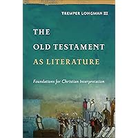 The Old Testament as Literature (Approaching the Old Testament): Foundations for Christian Interpretation