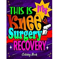 This is my Knee Surgery Recovery Coloring Book: A Hilarious After Knee Replacement Surgery Recovery Coloring Book Pages for Stress Relief & Mood Lifting