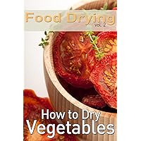 Food Drying vol. 2: How to Dry Vegetables Food Drying vol. 2: How to Dry Vegetables Paperback Kindle