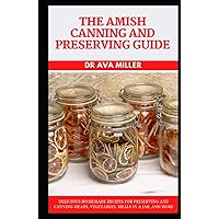 The Amish Canning and Preserving Guide: Delicious Homemade Recipes for Preserving and Canning Meats, Vegetables, Meals in a Jar, and More The Amish Canning and Preserving Guide: Delicious Homemade Recipes for Preserving and Canning Meats, Vegetables, Meals in a Jar, and More Hardcover Paperback