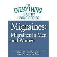 Migraines: Migraines in Women and Men: The most important information you need to improve your health (The Everything® Healthy Living Series) Migraines: Migraines in Women and Men: The most important information you need to improve your health (The Everything® Healthy Living Series) Kindle