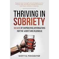 Thriving in Sobriety: 60 days of Empowering Affirmations for the Addict & Alcoholic