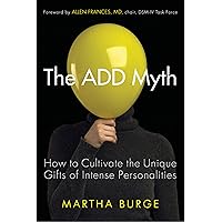 The ADD Myth: How to Cultivate the Unique Gifts of Intense Personalities The ADD Myth: How to Cultivate the Unique Gifts of Intense Personalities Kindle Paperback Mass Market Paperback